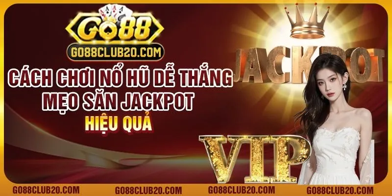 Cách chơi nổ hũ dễ thắng: Mẹo săn jackpot hiệu quả